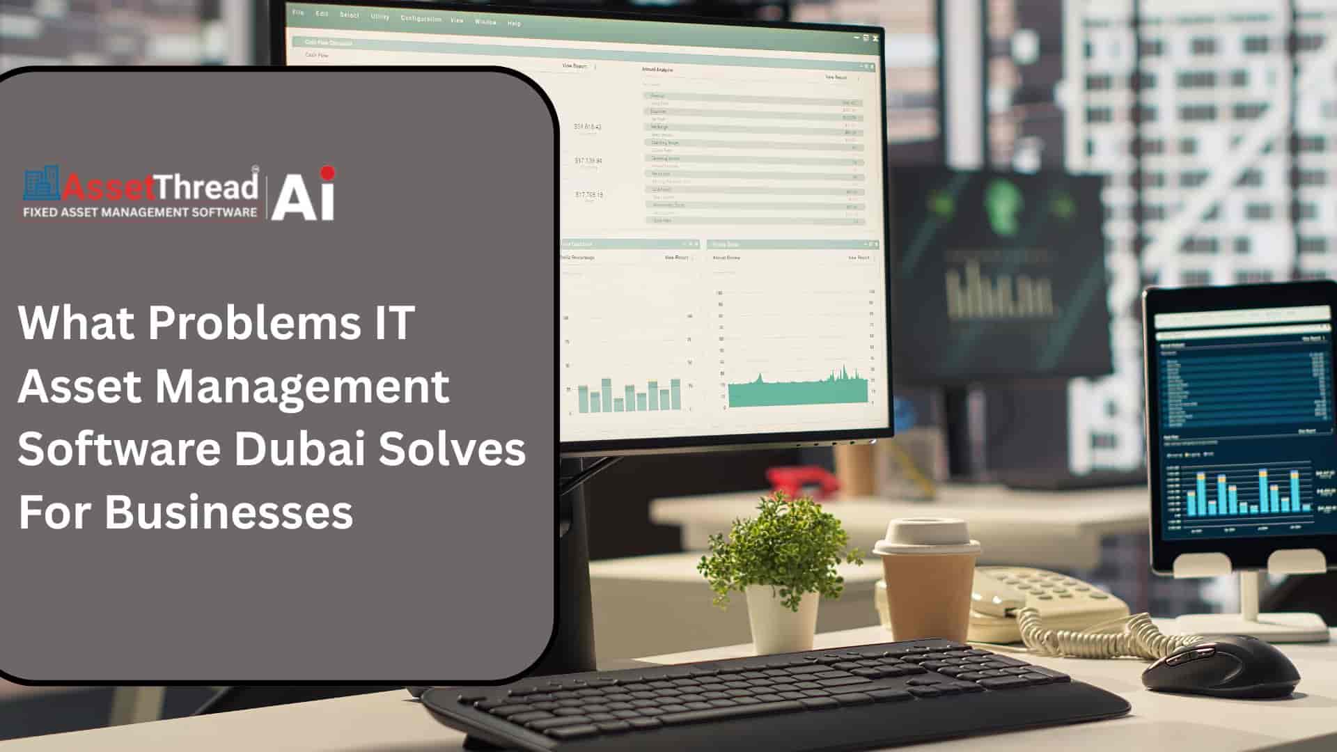 Problems IT Asset Software Solves in Dubai - Asset Thread